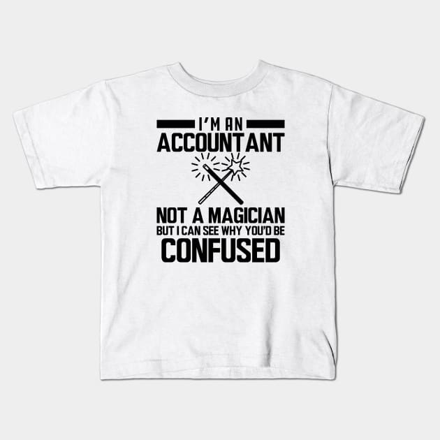 Accountant - I'm an accountant not a magician but I can see why you'd be confused Kids T-Shirt by KC Happy Shop